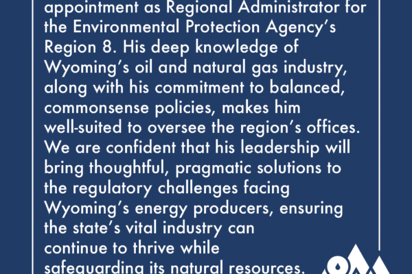 PAW congratulates Cyrus Western on his appointment as Regional Administrator for the Environmental Protection Agency’s Region 8. His deep knowledge of Wyoming’s oil and natural gas industry, along with his commitment to balanced, commonsense policies, makes him well-suited to oversee the region’s offices. We are confident that his leadership will bring thoughtful, pragmatic solutions to the regulatory challenges facing Wyoming’s energy producers, ensuring the state’s vital industry can continue to thrive while safeguarding its natural resources.